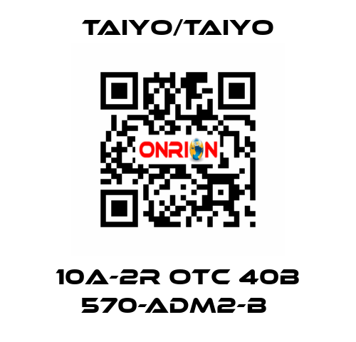 10A-2R OTC 40B 570-ADM2-B  TAIYO/TAIYO