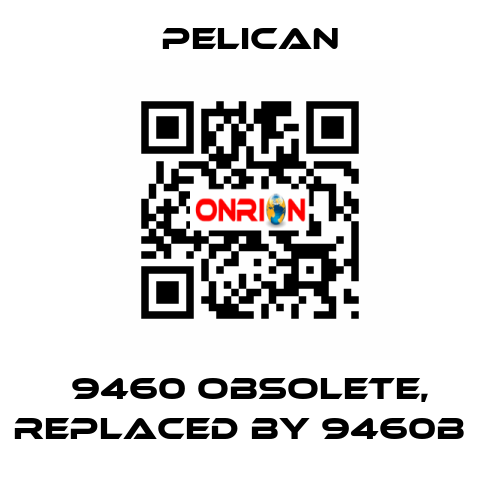 9460 obsolete, replaced by 9460B   Pelican