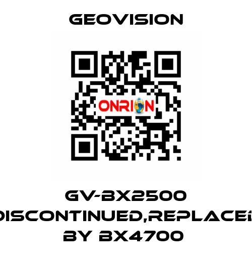 GV-BX2500 discontinued,replaced by BX4700  GeoVision