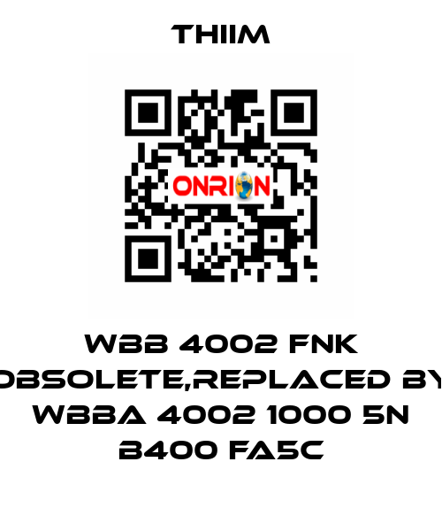 WBB 4002 FNK obsolete,replaced by WBBA 4002 1000 5N B400 FA5C Thiim