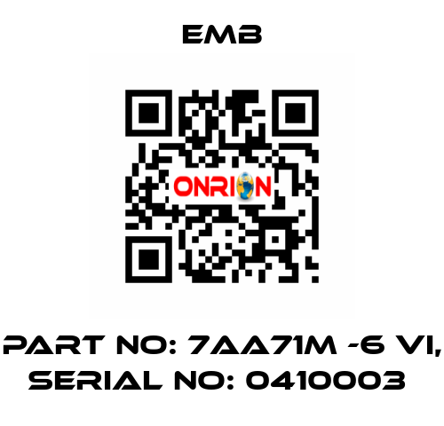 PART NO: 7AA71M -6 VI, SERIAL NO: 0410003  Emb