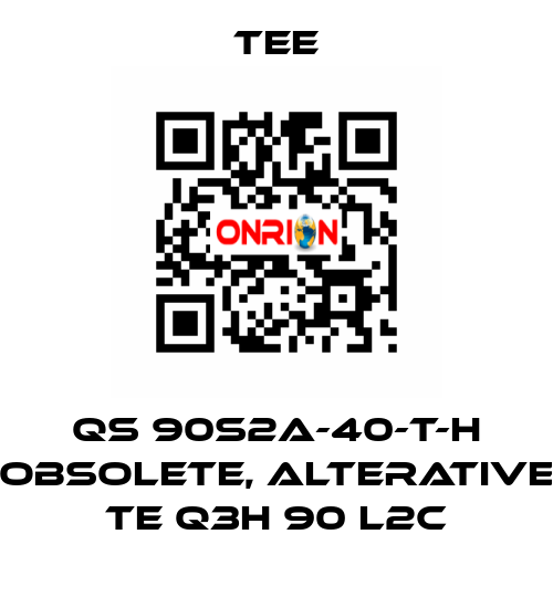 QS 90S2A-40-T-H obsolete, alterative TE Q3H 90 L2C TEE