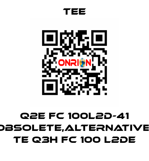 Q2E FC 100L2D-41 obsolete,alternative  TE Q3H FC 100 L2DE TEE