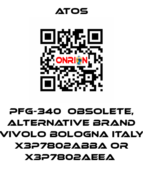 PFG-340  OBSOLETE, alternative Brand Vivolo Bologna Italy X3P7802ABBA or X3P7802AEEA  Atos