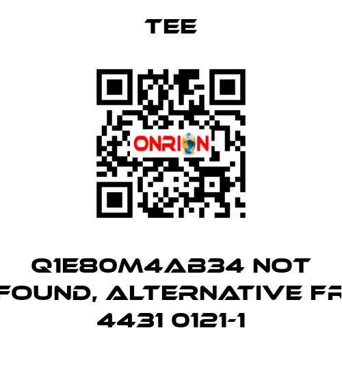 Q1E80M4AB34 not found, alternative FR 4431 0121-1 TEE