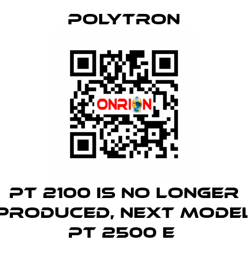 PT 2100 IS NO LONGER PRODUCED, NEXT MODEL PT 2500 E  Polytron