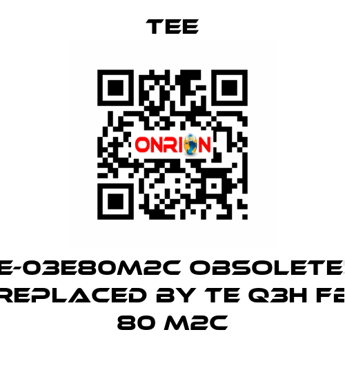 IE-03E80M2C obsolete!! replaced by TE Q3H FB 80 M2C TEE