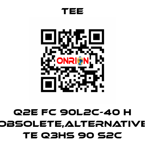 Q2E FC 90L2C-40 H obsolete,alternative TE Q3HS 90 S2C TEE