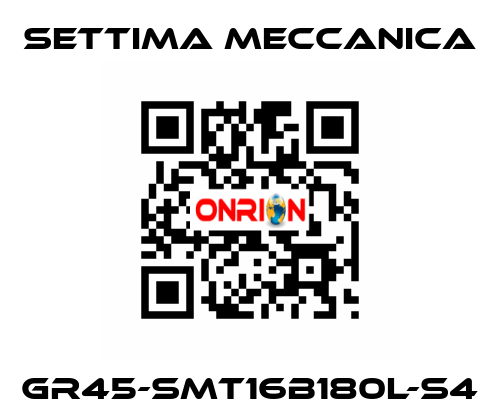 GR45-SMT16B180L-S4 Settima Meccanica