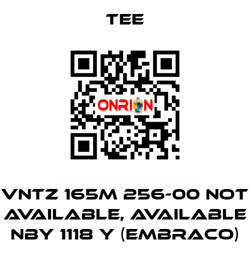 VNTZ 165M 256-00 not available, available NBY 1118 Y (Embraco) TEE