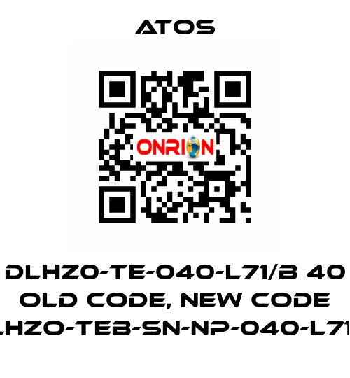 DLHZ0-TE-040-L71/B 40 old code, new code DLHZO-TEB-SN-NP-040-L71/B Atos