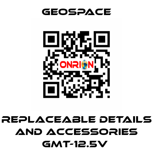 REPLACEABLE DETAILS AND ACCESSORIES GMT-12.5V  GeoSpace