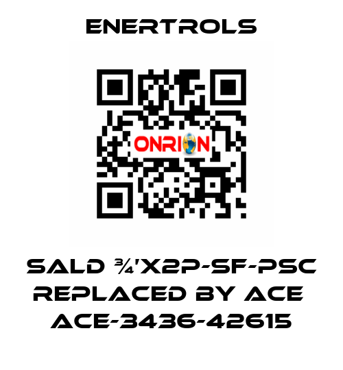 SALD ¾’X2P-SF-PSC replaced by ACE  ACE-3436-42615 Enertrols