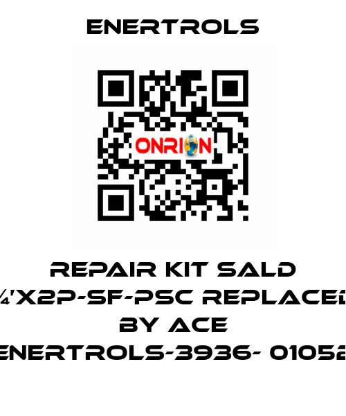 repair kit SALD ¾’X2P-SF-PSC replaced by ACE ENERTROLS-3936- 01052 Enertrols