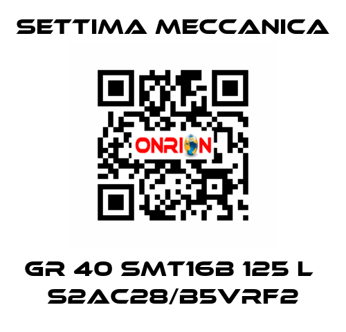 GR 40 SMT16B 125 L  S2AC28/B5VRF2 Settima Meccanica