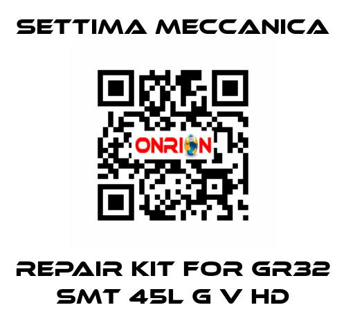 repair kit for GR32 SMT 45L G V HD Settima Meccanica