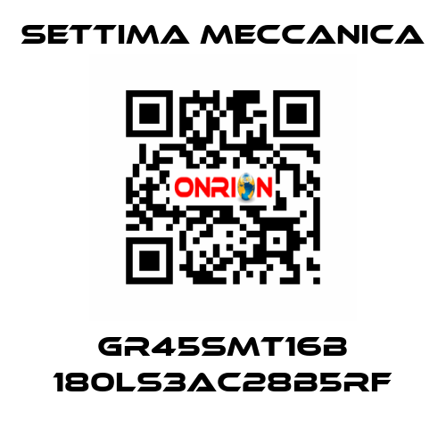 GR45SMT16B 180LS3AC28B5RF Settima Meccanica