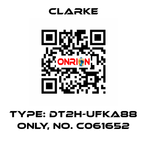 Type: DT2H-UFKA88 ONLY, No. C061652 Clarke