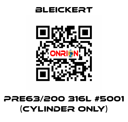 PRE63/200 316l #5001 (cylinder only) Bleickert