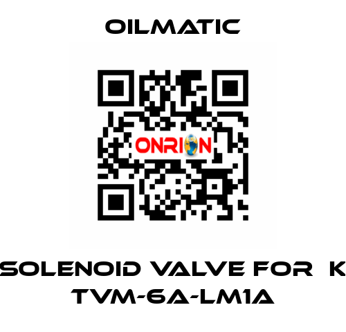 solenoid valve for  K TVM-6A-LM1A OILMATIC