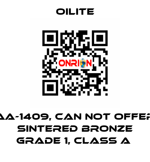 AA-1409, can not offer  Sintered Bronze Grade 1, class A  Oilite