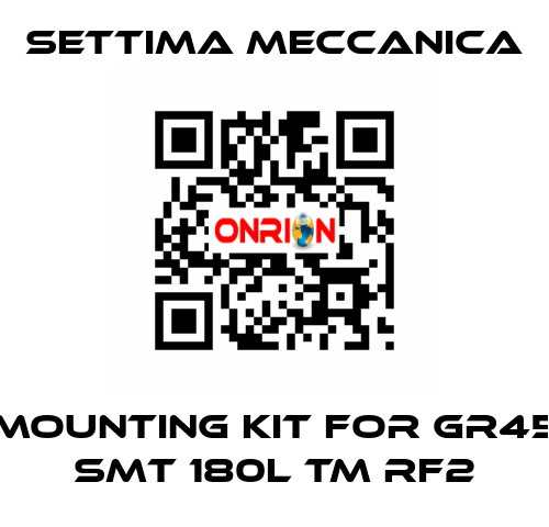 mounting kit for GR45 SMT 180L TM RF2 Settima Meccanica