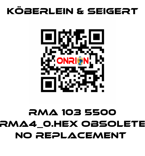 RMA 103 5500 RMA4_0.HEX OBSOLETE NO REPLACEMENT  KÖBERLEIN & SEIGERT