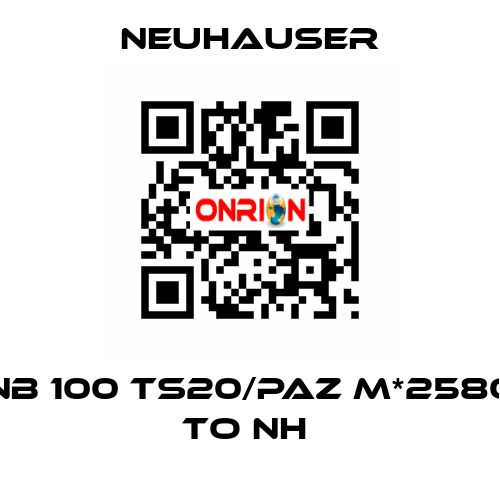 NB 100 TS20/PAZ M*2580 TO NH  Neuhauser