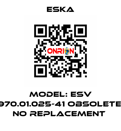 MODEL: ESV 970.01.025-41 Obsolete, no replacement  Eska