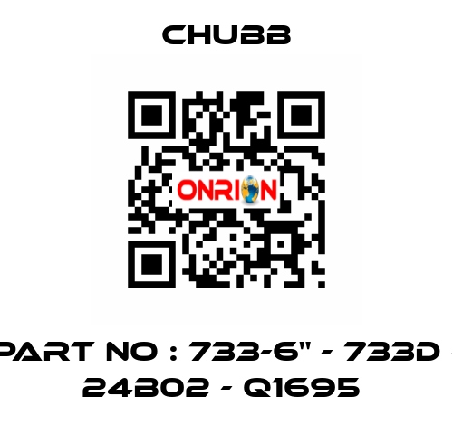 PART NO : 733-6" - 733D - 24B02 - Q1695  Chubb